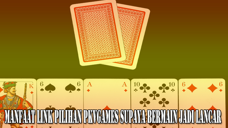 Manfaat Link Pilihan Pkvgames Supaya Bermain Jadi Lancar